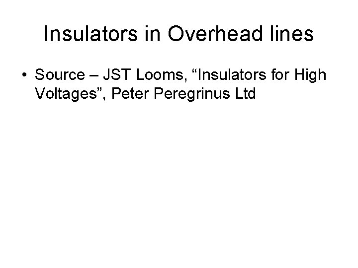 Insulators in Overhead lines • Source – JST Looms, “Insulators for High Voltages”, Peter