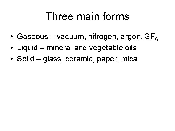 Three main forms • Gaseous – vacuum, nitrogen, argon, SF 6 • Liquid –