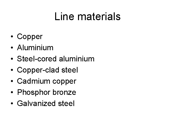 Line materials • • Copper Aluminium Steel-cored aluminium Copper-clad steel Cadmium copper Phosphor bronze