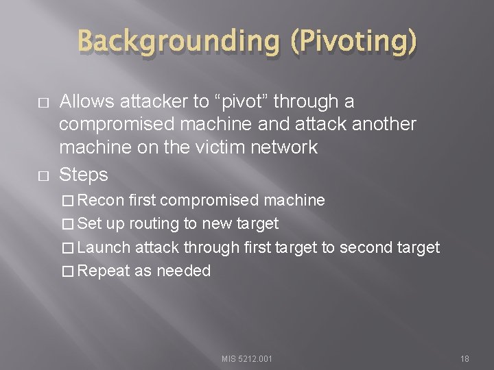 Backgrounding (Pivoting) � � Allows attacker to “pivot” through a compromised machine and attack