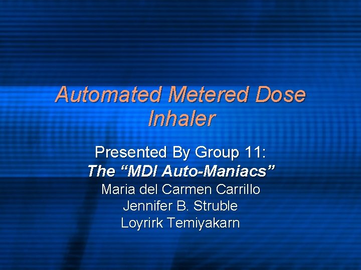 Automated Metered Dose Inhaler Presented By Group 11: The “MDI Auto-Maniacs” Maria del Carmen