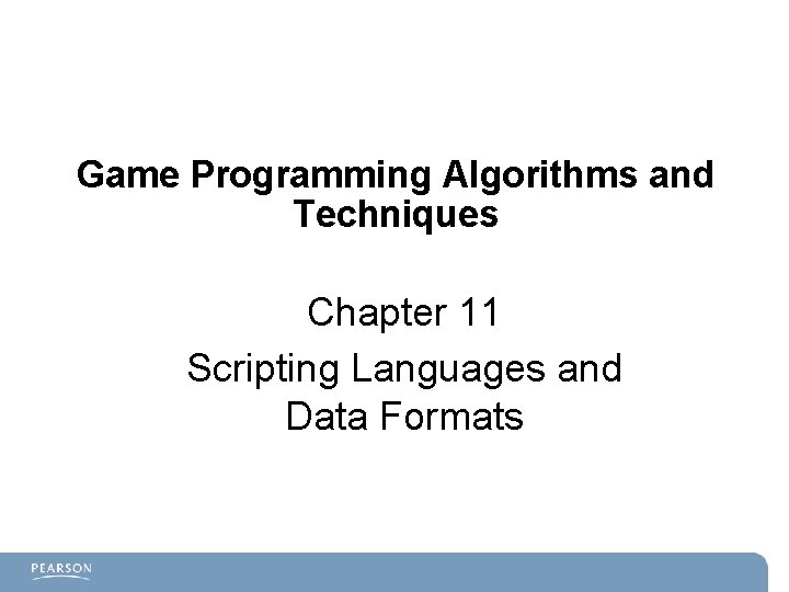 Game Programming Algorithms and Techniques Chapter 11 Scripting Languages and Data Formats Game Programming Algorithms and Techniques Chapter 11 Scripting Languages and Data Formats