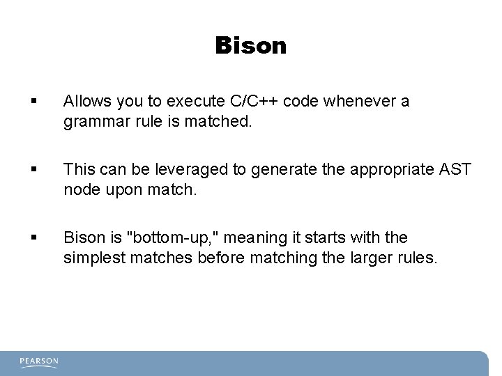 Bison § Allows you to execute C/C++ code whenever a grammar rule is matched. Bison § Allows you to execute C/C++ code whenever a grammar rule is matched.