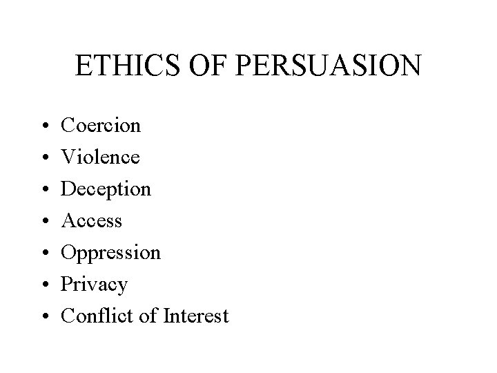 ETHICS OF PERSUASION • • Coercion Violence Deception Access Oppression Privacy Conflict of Interest ETHICS OF PERSUASION • • Coercion Violence Deception Access Oppression Privacy Conflict of Interest