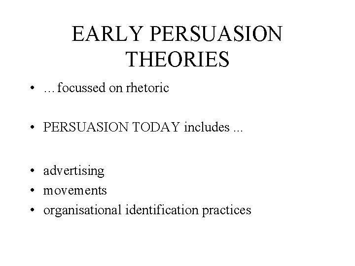 EARLY PERSUASION THEORIES • …focussed on rhetoric • PERSUASION TODAY includes. . . • EARLY PERSUASION THEORIES • …focussed on rhetoric • PERSUASION TODAY includes. . . •