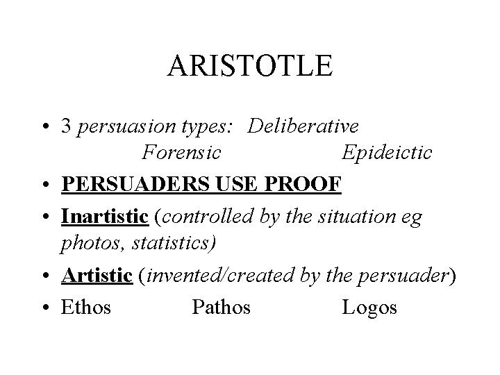 ARISTOTLE • 3 persuasion types: Deliberative Forensic Epideictic • PERSUADERS USE PROOF • Inartistic ARISTOTLE • 3 persuasion types: Deliberative Forensic Epideictic • PERSUADERS USE PROOF • Inartistic