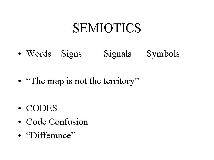 SEMIOTICS • Words Signals • “The map is not the territory” • CODES • SEMIOTICS • Words Signals • “The map is not the territory” • CODES •
