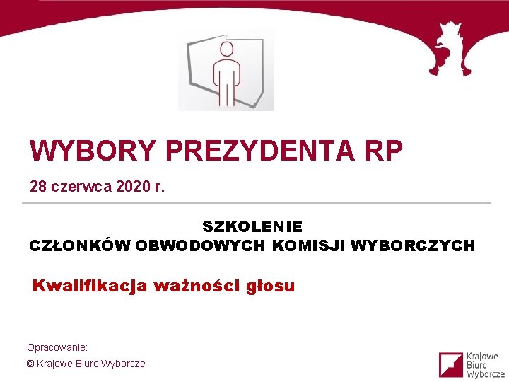 WYBORY PREZYDENTA RP 28 czerwca 2020 r. SZKOLENIE CZŁONKÓW OBWODOWYCH KOMISJI WYBORCZYCH Kwalifikacja ważności