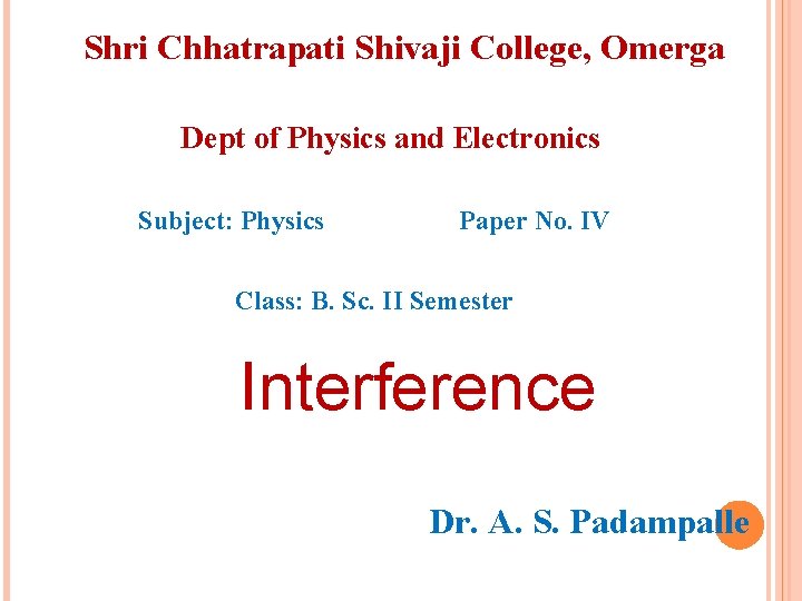 Shri Chhatrapati Shivaji College, Omerga Dept of Physics and Electronics Subject: Physics Paper No.
