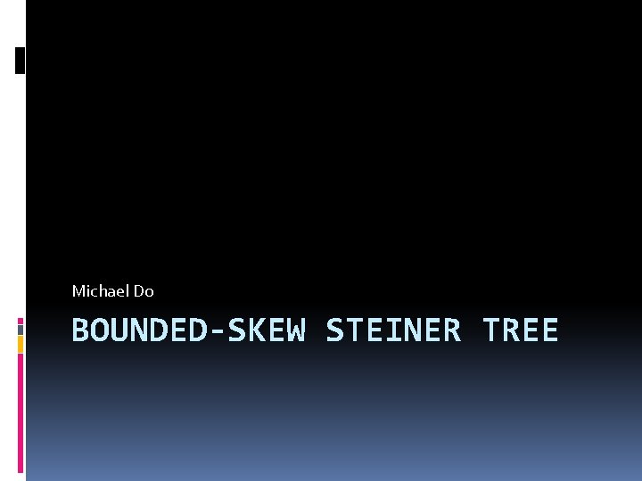 Michael Do BOUNDED-SKEW STEINER TREE 