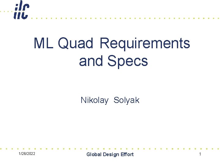 ML Quad Requirements and Specs Nikolay Solyak 1/26/2022 Global Design Effort 1 