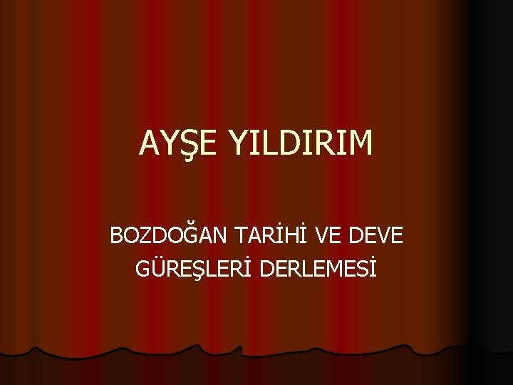 AYŞE YILDIRIM BOZDOĞAN TARİHİ VE DEVE GÜREŞLERİ DERLEMESİ 