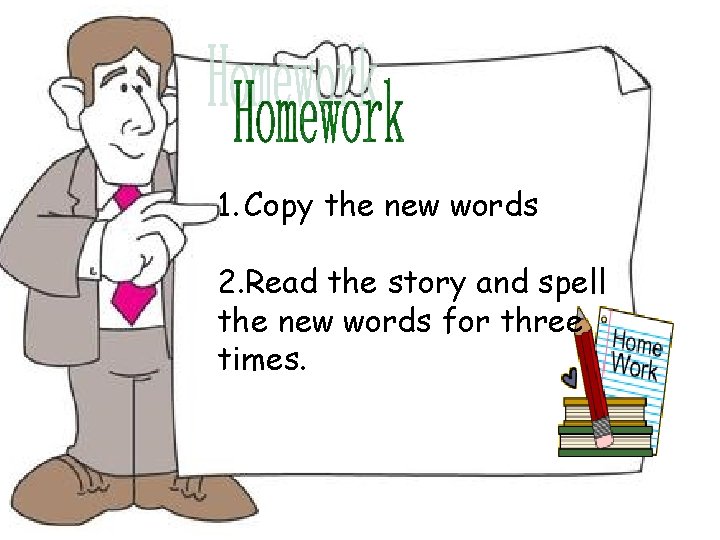 1. Copy the new words 2. Read the story and spell the new words