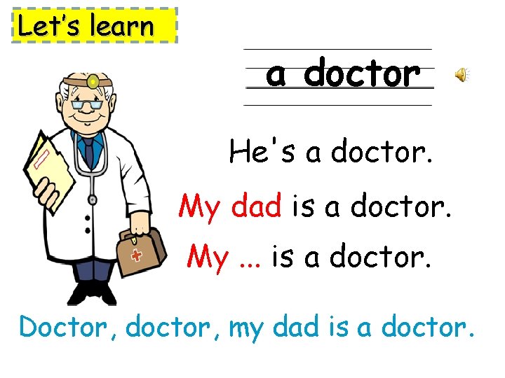 Let’s learn a doctor He's a doctor. My dad is a doctor. My. .