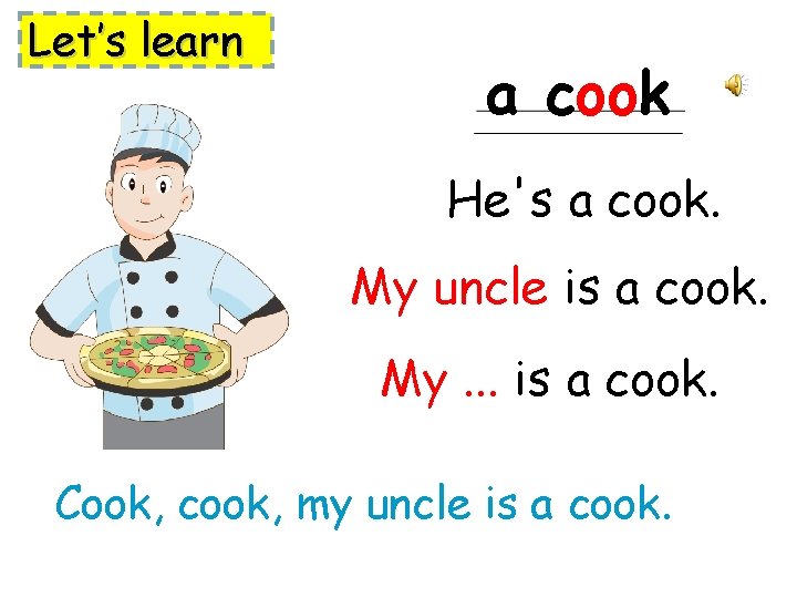 Let’s learn a cook He's a cook. My uncle is a cook. My. .