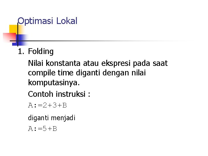 Optimasi Lokal 1. Folding Nilai konstanta atau ekspresi pada saat compile time diganti dengan