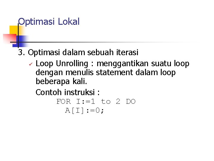 Optimasi Lokal 3. Optimasi dalam sebuah iterasi ü Loop Unrolling : menggantikan suatu loop