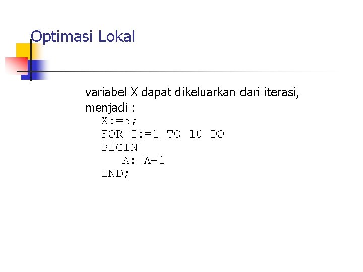 Optimasi Lokal variabel X dapat dikeluarkan dari iterasi, menjadi : X: =5; FOR I: