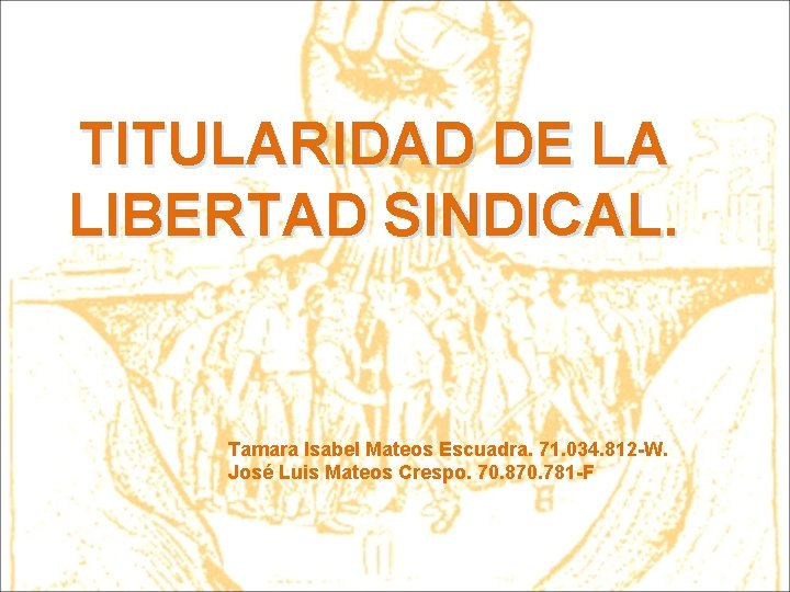 TITULARIDAD DE LA LIBERTAD SINDICAL. Tamara Isabel Mateos Escuadra. 71. 034. 812 -W. José