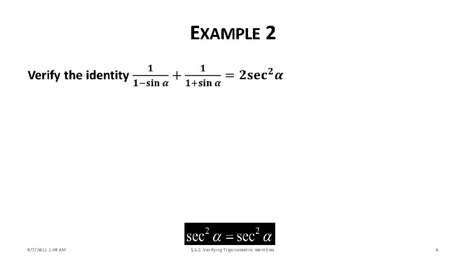 EXAMPLE 2 9/7/2021 2: 49 AM § 5. 2: Verifying Trigonometric Identities 6 