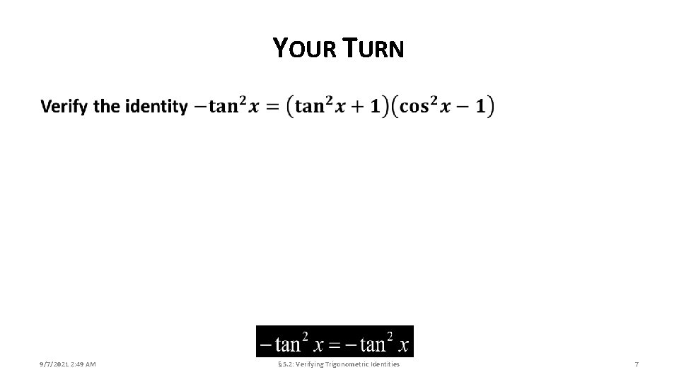 YOUR TURN 9/7/2021 2: 49 AM § 5. 2: Verifying Trigonometric Identities 7 