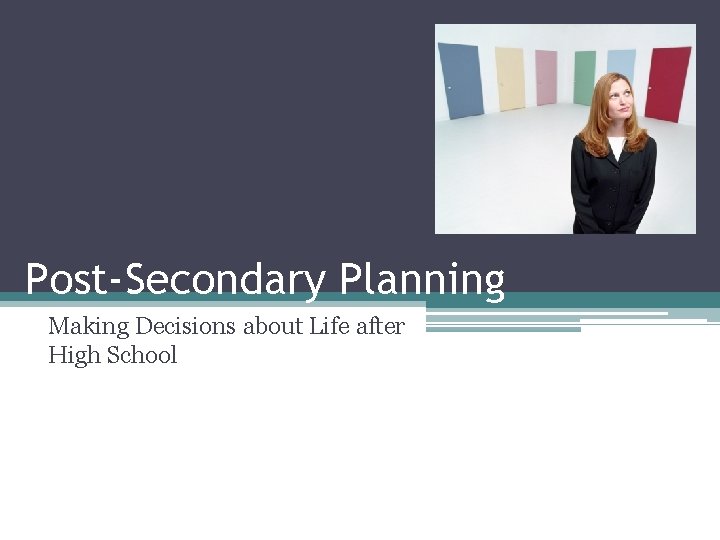 Post-Secondary Planning Making Decisions about Life after High School 