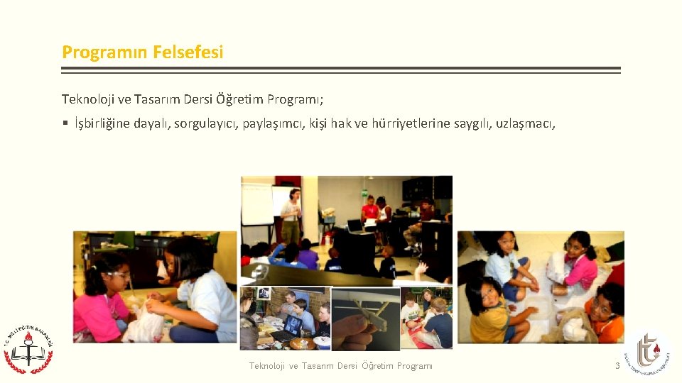 Programın Felsefesi Teknoloji ve Tasarım Dersi Öğretim Programı; § İşbirliğine dayalı, sorgulayıcı, paylaşımcı, kişi