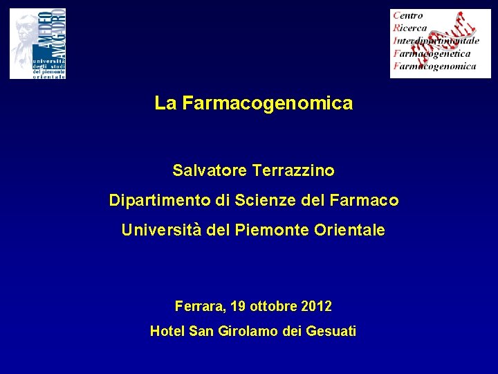La Farmacogenomica Salvatore Terrazzino Dipartimento di Scienze del Farmaco Università del Piemonte Orientale Ferrara,