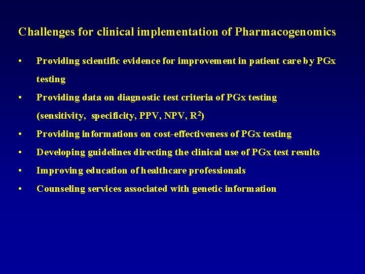 Challenges for clinical implementation of Pharmacogenomics • Providing scientific evidence for improvement in patient