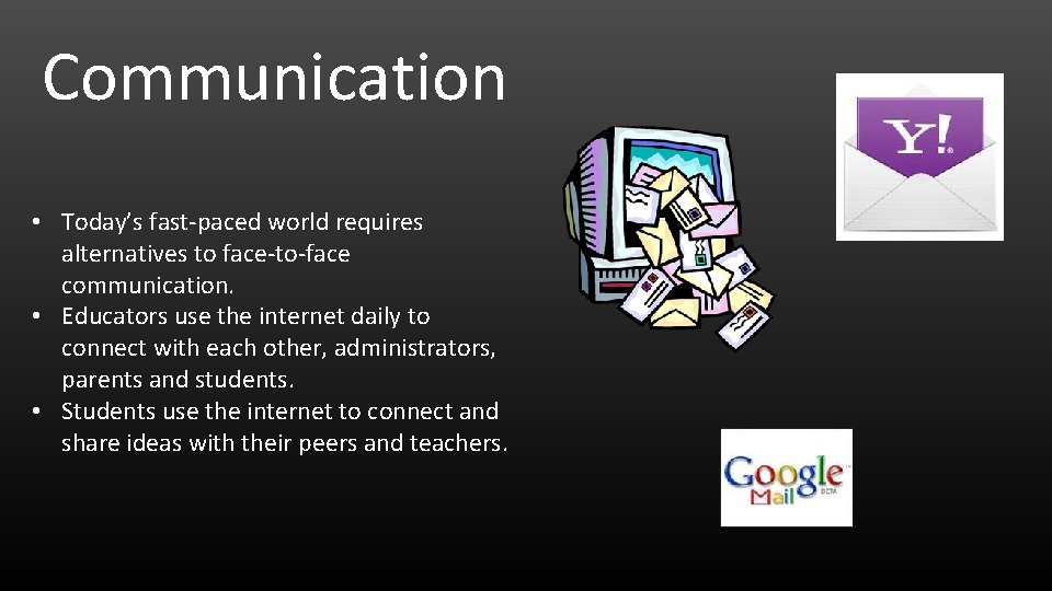 Communication • Today’s fast-paced world requires alternatives to face-to-face communication. • Educators use the