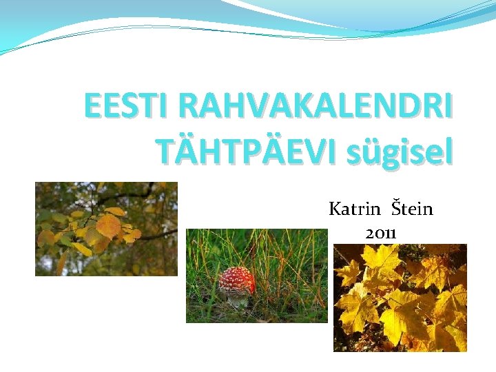 EESTI RAHVAKALENDRI TÄHTPÄEVI sügisel Katrin Štein 2011 rin. K 