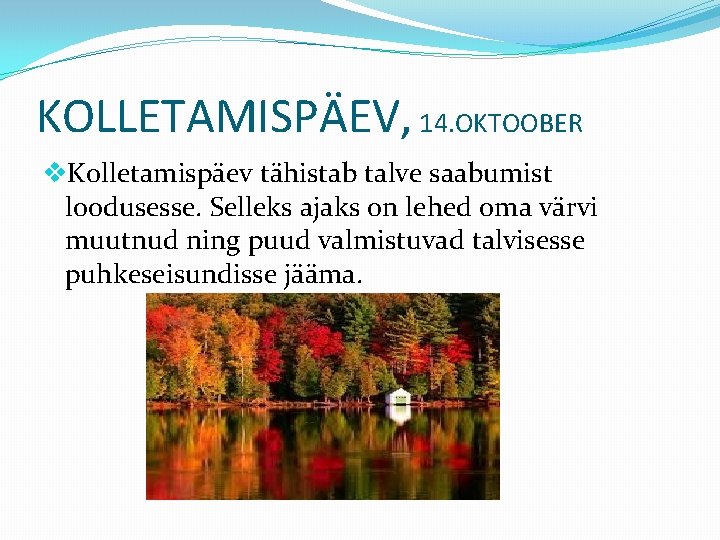 KOLLETAMISPÄEV, 14. OKTOOBER v. Kolletamispäev tähistab talve saabumist loodusesse. Selleks ajaks on lehed oma