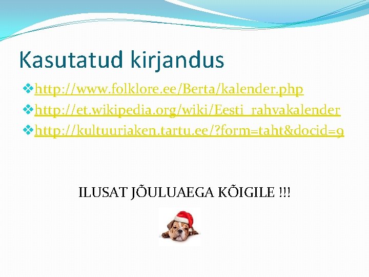 Kasutatud kirjandus vhttp: //www. folklore. ee/Berta/kalender. php vhttp: //et. wikipedia. org/wiki/Eesti_rahvakalender vhttp: //kultuuriaken. tartu.