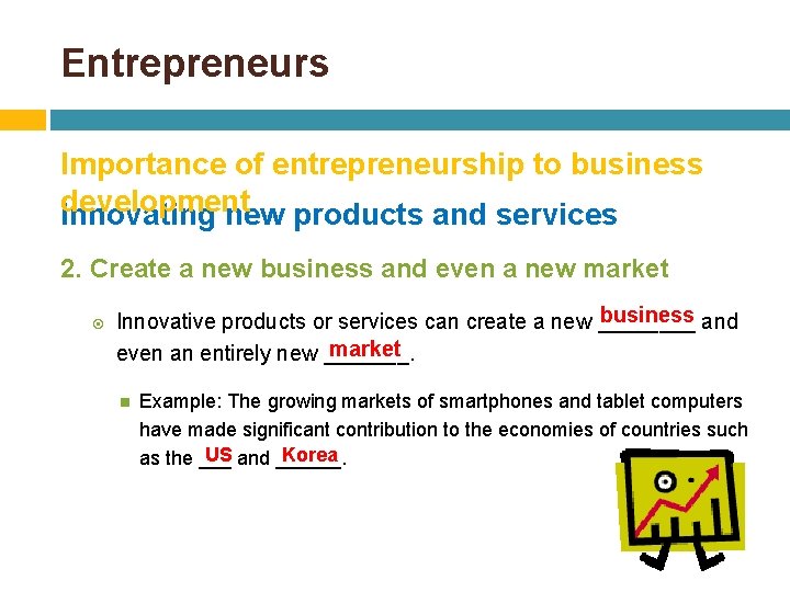 Entrepreneurs Importance of entrepreneurship to business development Innovating new products and services 2. Create