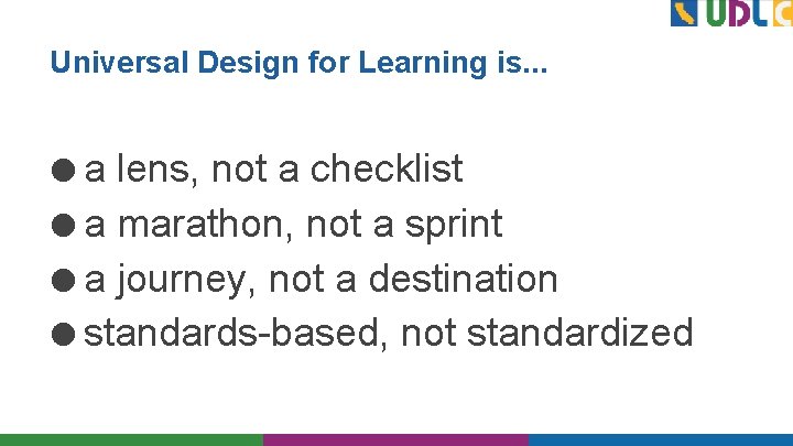Universal Design for Learning is. . . ● a lens, not a checklist ●