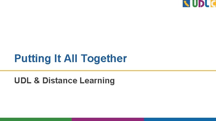 Putting It All Together UDL & Distance Learning 