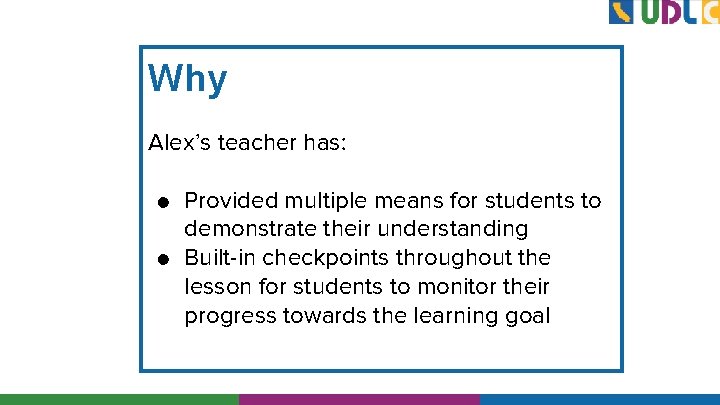 Why Alex’s teacher has: ● ● Provided multiple means for students to demonstrate their