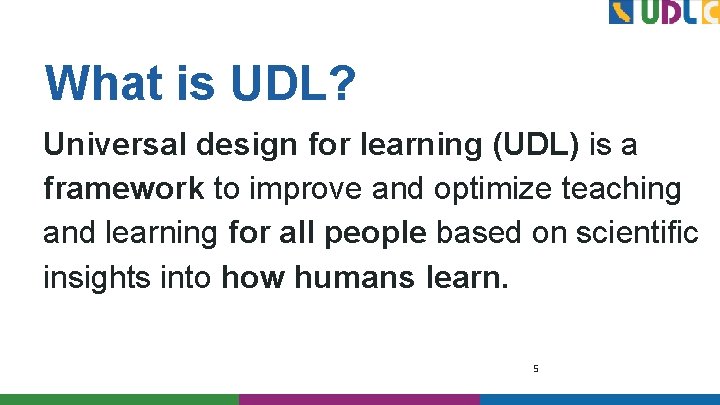 What is UDL? Universal design for learning (UDL) is a framework to improve and