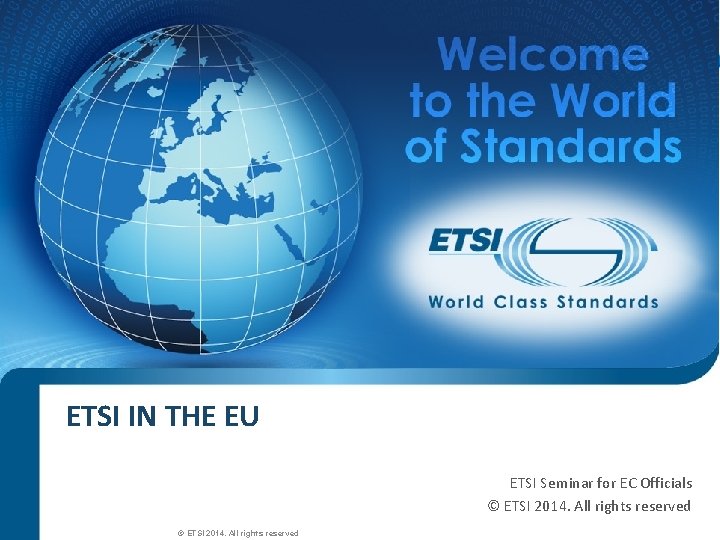 ETSI IN THE EU ETSI Seminar for EC Officials © ETSI 2014. All rights