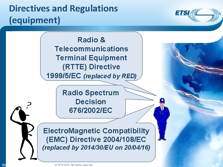 Directives and Regulations (equipment) Radio & Telecommunications Terminal Equipment (RTTE) Directive 1999/5/EC (replaced by