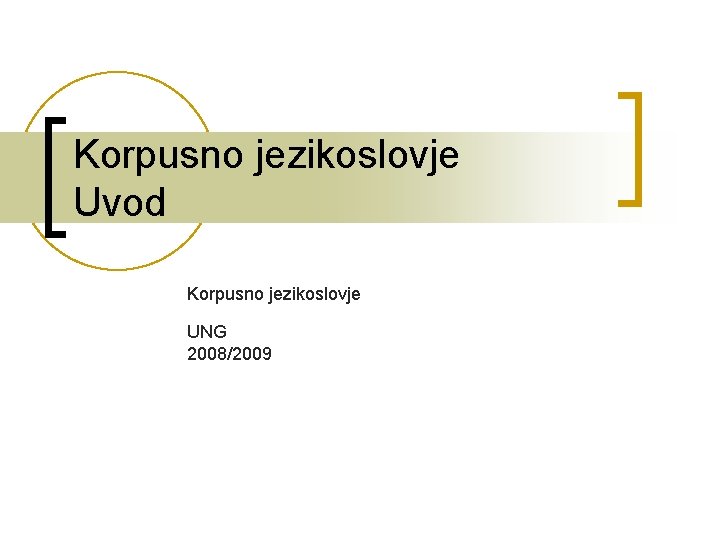Korpusno jezikoslovje Uvod Korpusno jezikoslovje UNG 2008/2009 