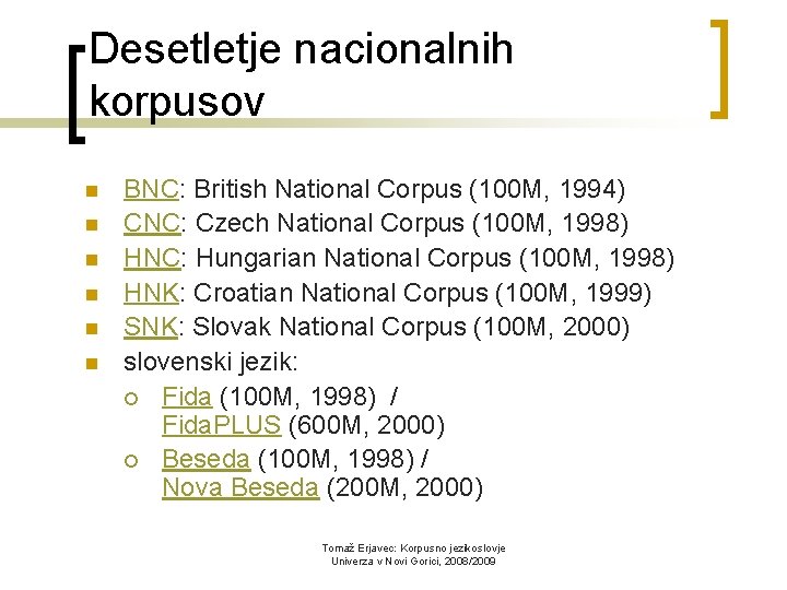 Desetletje nacionalnih korpusov n n n BNC: British National Corpus (100 M, 1994) CNC:
