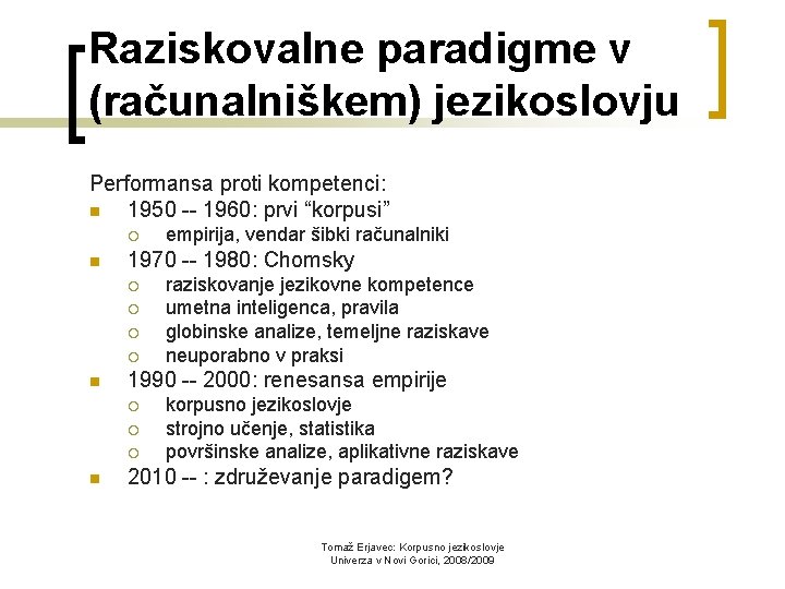 Raziskovalne paradigme v (računalniškem) jezikoslovju Performansa proti kompetenci: n 1950 -- 1960: prvi “korpusi”