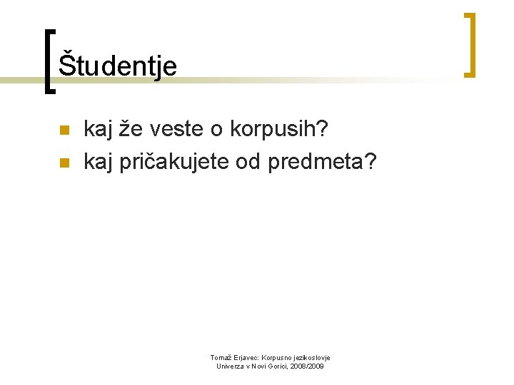 Študentje n n kaj že veste o korpusih? kaj pričakujete od predmeta? Tomaž Erjavec: