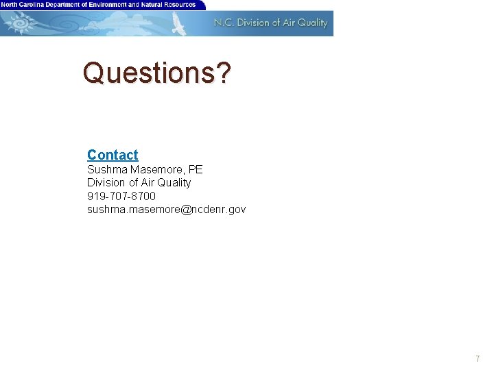 Questions? Contact Sushma Masemore, PE Division of Air Quality 919 -707 -8700 sushma. masemore@ncdenr.