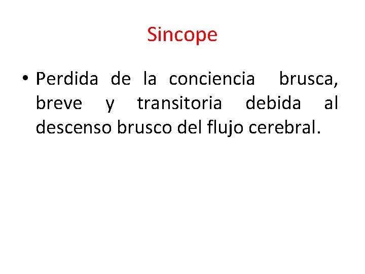 Sincope • Perdida de la conciencia brusca, breve y transitoria debida al descenso brusco