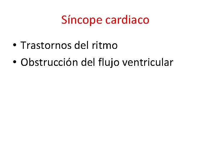 Síncope cardiaco • Trastornos del ritmo • Obstrucción del flujo ventricular 