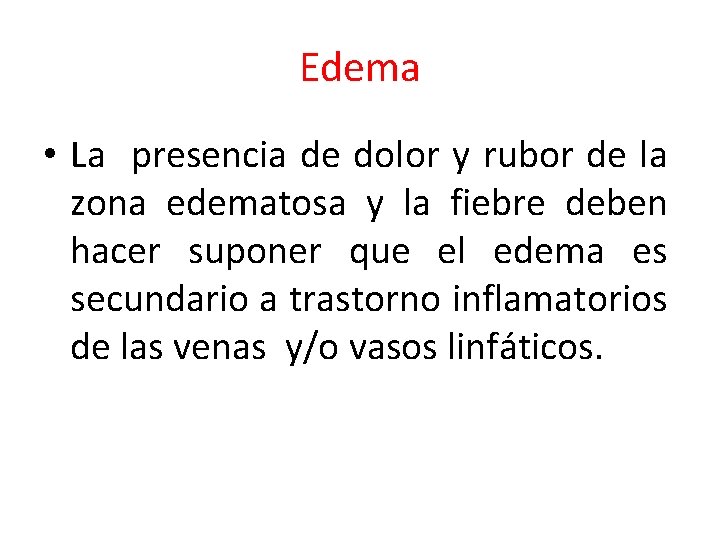 Edema • La presencia de dolor y rubor de la zona edematosa y la