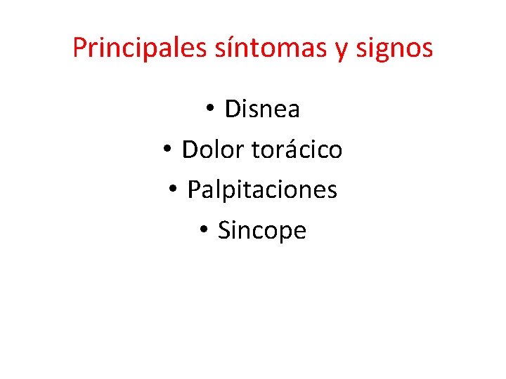Principales síntomas y signos • Disnea • Dolor torácico • Palpitaciones • Sincope 