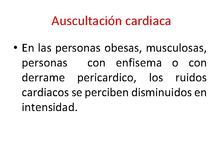 Auscultación cardiaca • En las personas obesas, musculosas, personas con enfisema o con derrame